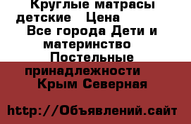 Круглые матрасы детские › Цена ­ 3 150 - Все города Дети и материнство » Постельные принадлежности   . Крым,Северная